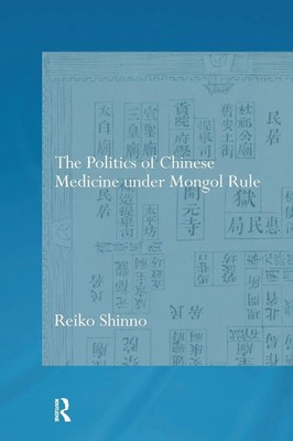 The Politics of Chinese Medicine Under Mongol Rule Reiko Shinno Taschenbuch 2017