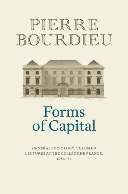 Forms of Capital: General Sociology, Volume 3 by Pierre  Bourdieu