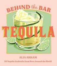 Behind the Bar: Tequila: 50 Tequila - Hardcover, by Akkam Alia - Very Good