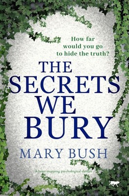 The Secrets We Bury: a heart-stopping psychological thriller by Bush