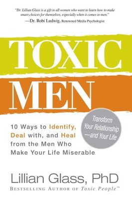 Toxic Men: 10 Ways to Identify, Deal with, and Heal from the Men Who Make Yo...