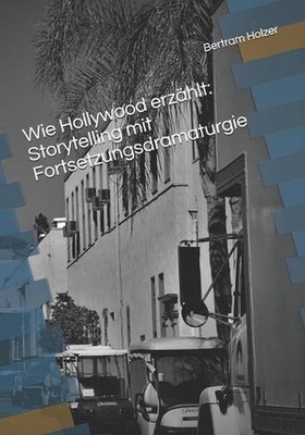 Wie Hollywood erzhlt: Storytelling mit Fortsetzungsdramaturgie by Bertram Holzer