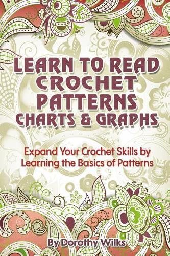 Dorothy Wilks Learn to Read Crochet Patterns, Charts, and Graphs (Tascabile)