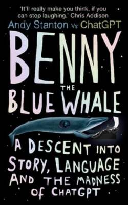Benny the Blue Whale: One Author's Descent into the Madness of AI by Stanton
