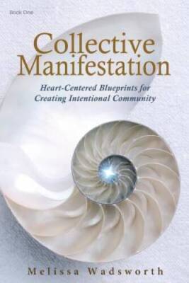 Collective Manifestation: Heart-Centered Blueprints for Creating Intentio - GOOD