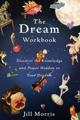 Dream Workbook: Discover the Knowledge and Power Hidden in Your Dreams by Jill M