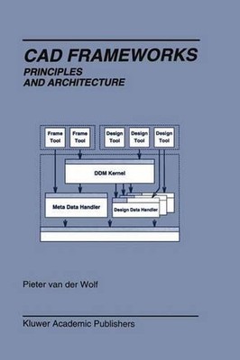 Cad Frameworks: Principles and Architecture by Pieter van der Wolf (English) Pap