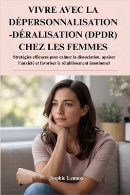 Vivre Avec La Dpersonnalisation-Dralisation (Dpdr) Chez Les Femmes: Strat?gies e