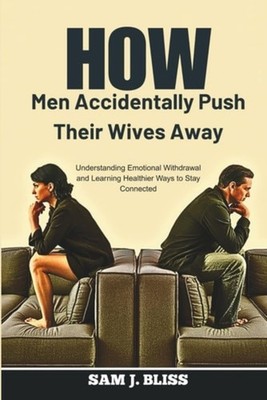 How Men Accidentally Push Their Wives Away - Understand - Paperback NEW SAM. J.