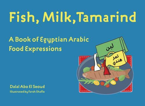 Fish, Milk, Tamarind : A Book of Egyptian Arabic Food Expressions by Dalal ...