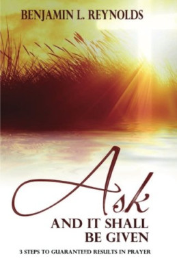 Ask and It Shall Be Given: 3 Steps to Guaranteed Result - Paperback NEW Reynolds