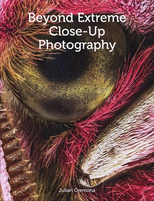 Beyond Extreme Close-Up Photography by Julian Cremona (Paperback Book)