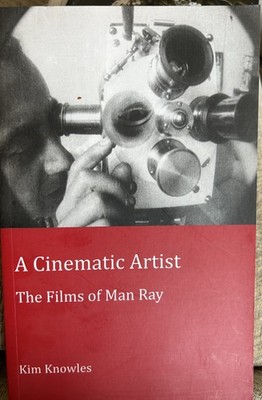Peter Lang Ltd Ser.: Cinematic Artist : The Films of Man Ray by Kim Knowles...