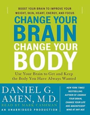 Change Your Brain, Change Your Body: Use Your Brain to Get and Keep the Body You
