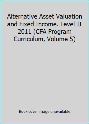 Alternative Asset Valuation and Fixed Income. Level II 2011 (CFA Program...