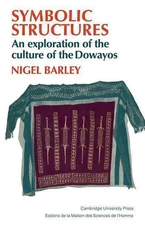 Symbolic Structures: An Exploration of the Culture of the Dowayos by Nigel Barle