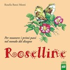 ROSELLINE. PER MUOVERE I PRIMI PASSI NEL MONDO DEL DISEGNO - BANZI MONTI