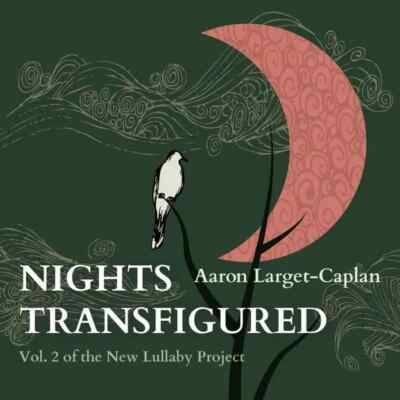 CD Aaron Larget-Caplan Nights Transfigured: Volume 2 of the New Lullaby Project