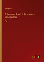 Anonymous | Sixth Annual Report Of The Insurance Commissioner | Taschenbuch
