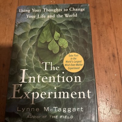 The Intention Experiment : Using Your Thoughts to Change Your Life and the World