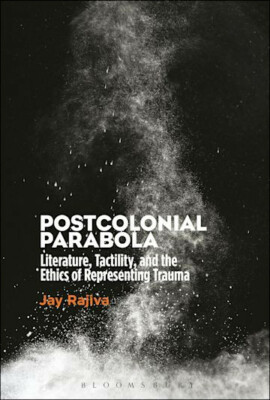 Postcolonial Parabola: Literature, Tactility & the Ethics of Representing Trauma