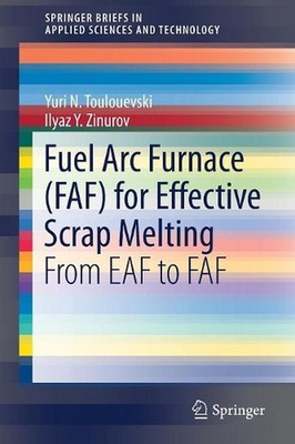 Fuel Arc Furnace (FAF) for Effective Scrap Melting: From EAF to FAF by Yuri N. T