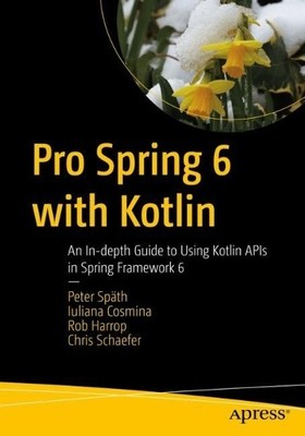 Pro Spring 6 with Kotlin by Peter Spth, Iuliana Cosmina, Rob... - 9781484295564