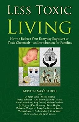 Less Toxic Living : How to Reduce Your Everyday Exposure to Toxic