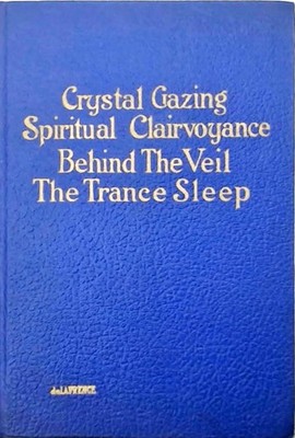 Crystal Gazing and Spiritual Clairvoyance: Behind the Veil, the Trance Sleep