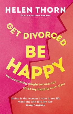 Get Divorced, Be Happy: How becoming single turned out to be my happily ever aft
