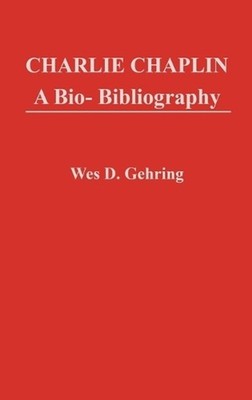 Charlie Chaplin: A Bio-Bibliography by Wes D. Gehring (English) Hardcover Book