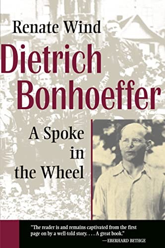 Dietrich Bonhoeffer: A Spoke in the Wheel By Renate Wind, John Bowden