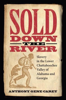 Sold Down the River: Slavery in the Lower Chattahoochee Valley of Alabama and Ge