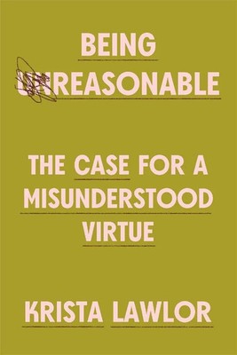Being Reasonable | The Case for a Misunderstood Virtue | Krista Lawlor | Buch