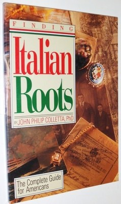 Finding Italian Roots: The Complete Guide for Americans by Colletta, John Philip