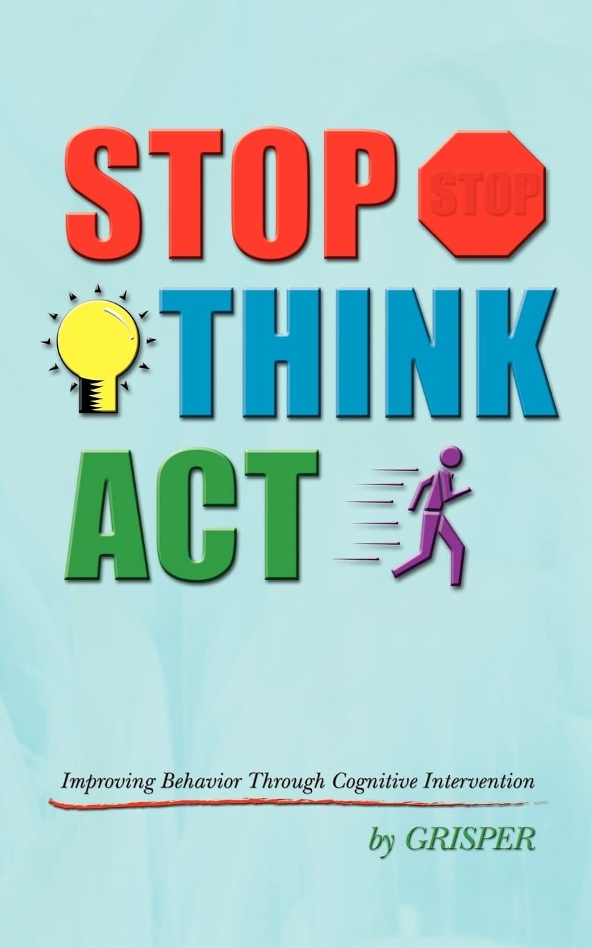 STOP THINK ACT: Improving Behavior Through Cognitive Intervention. Grisper**
