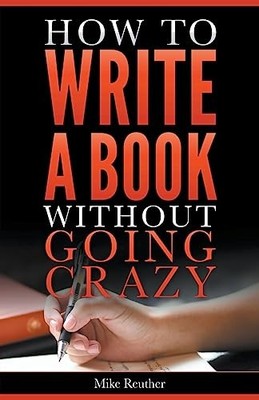 How to Write a Book Without Going Crazy (Mike Reuther W -  NEW Mike Reuther 2023