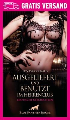 Ausgeliefert und benutzt im Herrenclub | Erotische Geschichten von Lucy Eva Gonz