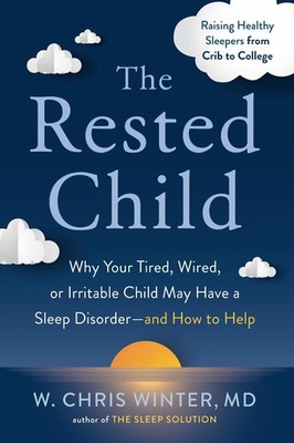 The Rested Child: Why Your Tired, Wired, or Irritable Child May Have a Sleep Dis