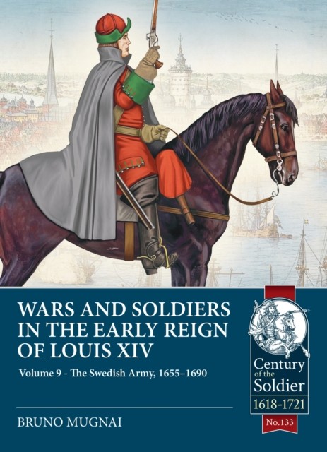 Wars and Soldiers in the Early Reign of Louis XIV Volume 9 by Bruno Mugnai