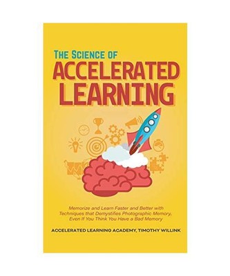 The Science of Accelerated Learning: Memorize and Learn Faster and Better with S