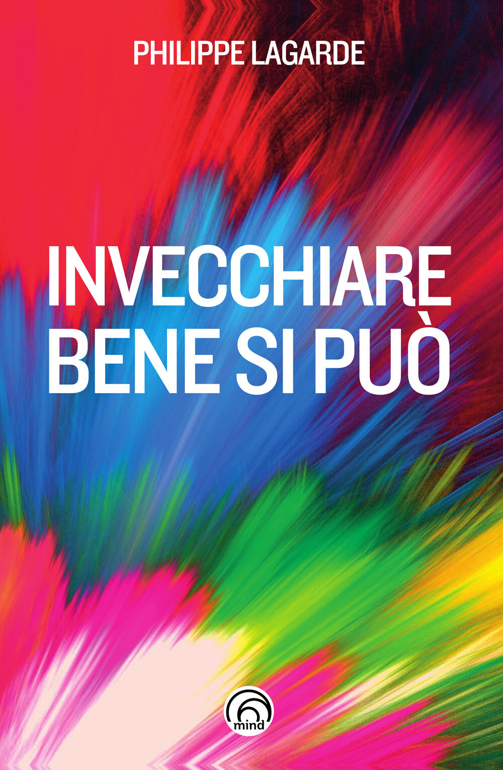 Invecchiare bene si può. Come resistere al tempo che passa - Lagarde Philippe