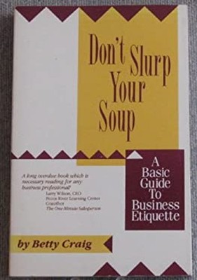 Don't Slurp Your Soup : A Basic Guide to Business Etiquette Betty
