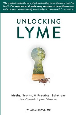 Unlocking Lyme: Myths, Truths, and Practical Solutions for Chronic Lyme Dise...