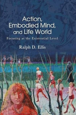 Action, Embodied Mind, and Life World: Focusing at the - Taschenbuch NEU Elli...