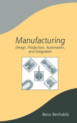 Manufacturing: Design, Production, Automation, and Integration (Manufacturin...