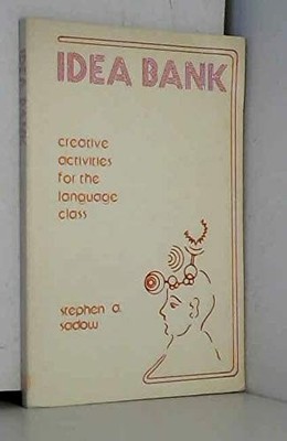IDEA BANK: CREATIVE ACTIVITIES FOR THE LANGUAGE CLASS By Stephen A. Sadow
