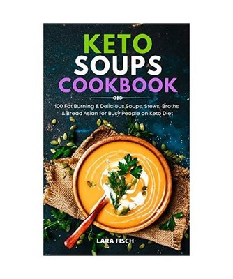 Keto Soup Cookbook: 100 Fat Burning & Delicious Soups, Stews, Broths & Bread Asi