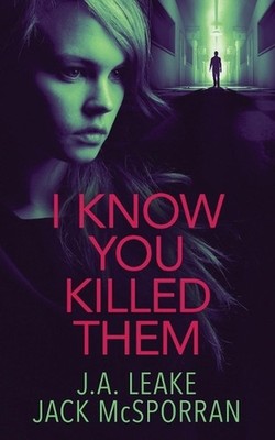 I Know You Killed Them by J.A. Leake Paperback Book