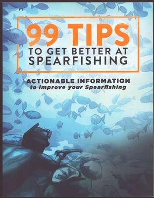 99 TIPS TO GET BETTER AT SPEARFISHING Actionable Information to Improve Your